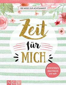 Zeit für mich - 100 Wege zur Achtsamkeit: Meditationen, Anleitungen und mehr