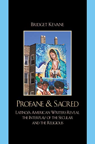 Profane & Sacred: Latino/a American Writers Reveal the Interplay of the Secular and the Religious (Celebrating Faith: Explorations in Latino Spirituality and Theology)