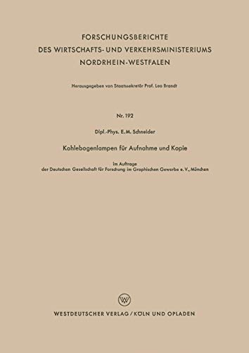 Kohlebogenlampen für Aufnahme und Kopie (Forschungsberichte des Wirtschafts- und Verkehrsministeriums Nordrhein-Westfalen) (German Edition) ... Nordrhein-Westfalen, 192, Band 192)