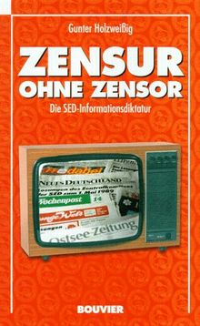 Zensur ohne Zensor. Die SED- Informationsdiktatur