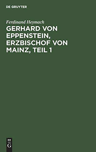 Gerhard von Eppenstein, Erzbischof von Mainz, Teil 1: Inaugural-Dissertation zur Erlangung der Philosophischen Doktorwürde an der Kaiser-Wilhelms-Universität Strassburg