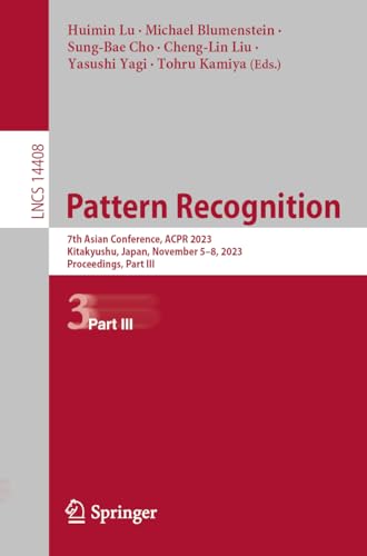 Pattern Recognition: 7th Asian Conference, ACPR 2023, Kitakyushu, Japan, November 5–8, 2023, Proceedings, Part III (Lecture Notes in Computer Science, 14408, Band 14408)