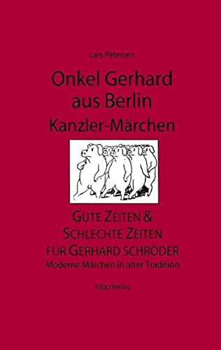 Onkel Gerhard aus Berlin - Kanzler-Märchen: Gute Zeiten & schlechte Zeiten für Gerhard Schröder / Moderne Märchen in alter Tradition