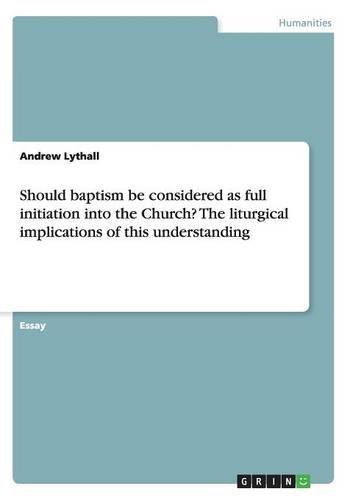 Should baptism be considered as full initiation into the Church? The liturgical implications of this understanding