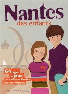 Nantes des enfants : 64 pages de jeux pour découvrir Nantes et la Loire-Antlantique