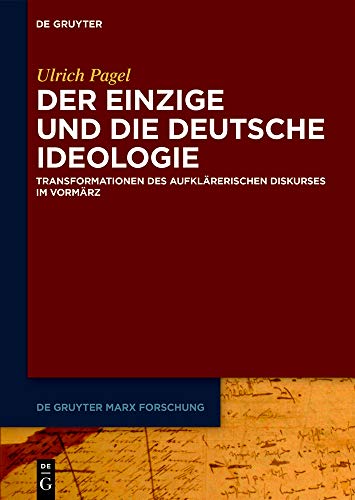 Der Einzige und die Deutsche Ideologie: Transformationen des aufklärerischen Diskurses im Vormärz (De Gruyter Marx Forschung, Band 1)