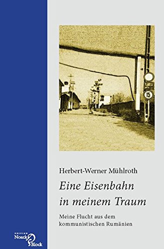 Eine Eisenbahn in meinem Traum: Meine Flucht aus dem kommunistischen Rumänien