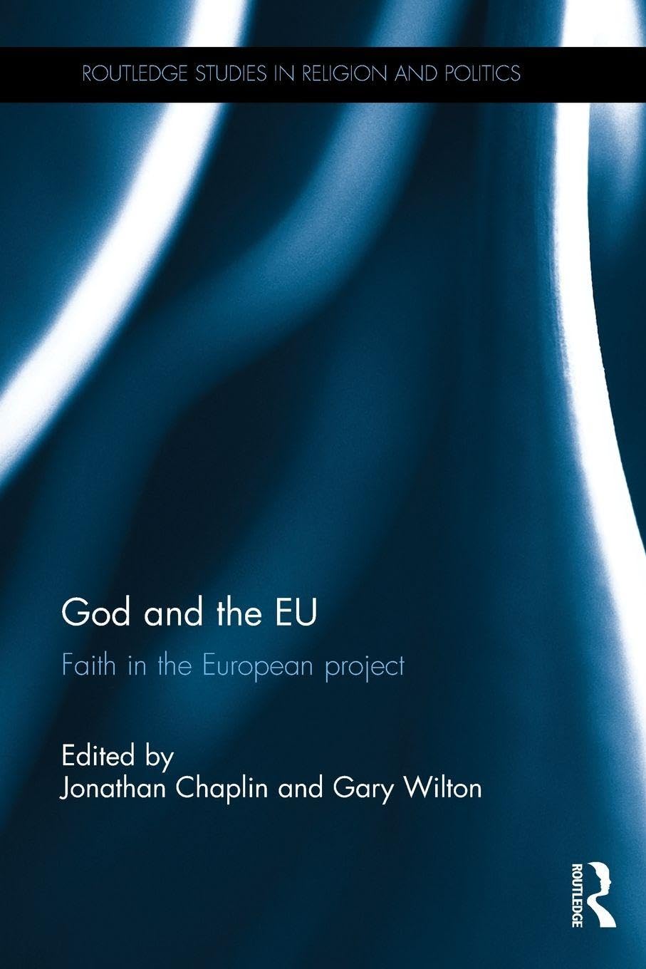 God and the EU: Faith in the European Project (Routledge Studies in Religion and Politics)