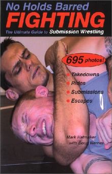 No Holds Barred Fighting: The Ultimate Guide to Submission Wrestling