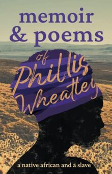 Memoir & Poems of Phillis Wheatley: A Native African and a Slave