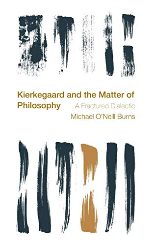 Kierkegaard and the Matter of Philosophy: A Fractured Dialectic (Reframing the Boundaries)