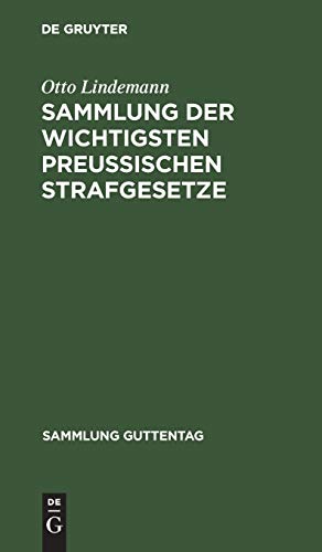 Sammlung der wichtigsten Preußischen Strafgesetze: Nebst einem Anhang: Gesetz, betr. den Erlaß polizeilicher Strafverfügungen vom 23. April 1883 (Sammlung Guttentag, 34, Band 34)