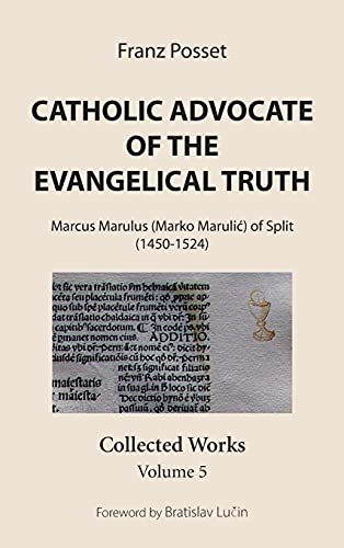 Catholic Advocate of the Evangelical Truth: Marcus Marulus (Marko Marulic) of Split (1450-1524): Collected Works, Volume 5