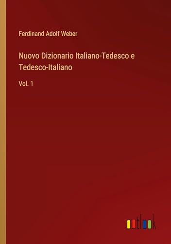 Nuovo Dizionario Italiano-Tedesco e Tedesco-Italiano: Vol. 1