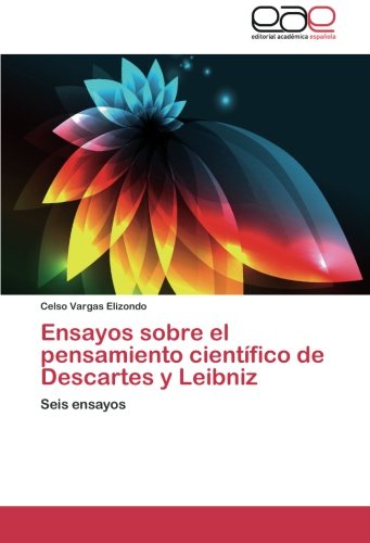 Ensayos sobre el pensamiento científico de Descartes y Leibniz: Seis ensayos