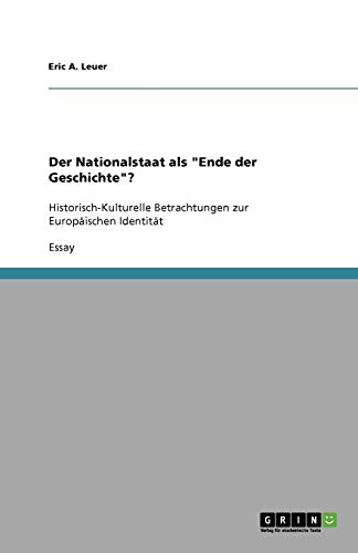 Der Nationalstaat als Ende der Geschichte?: Historisch-Kulturelle Betrachtungen zur Europäischen Identität