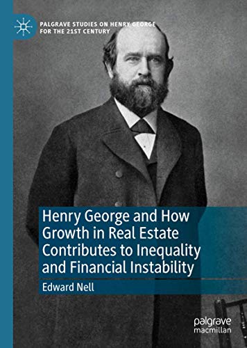 Henry George and How Growth in Real Estate Contributes to Inequality and Financial Instability (Palgrave Studies on Henry George for the 21st Century)