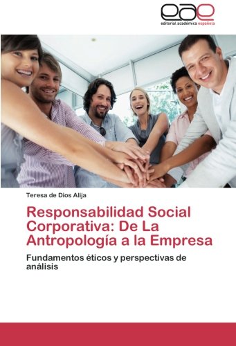 Responsabilidad Social Corporativa: De La Antropología a la Empresa: Fundamentos éticos y perspectivas de análisis
