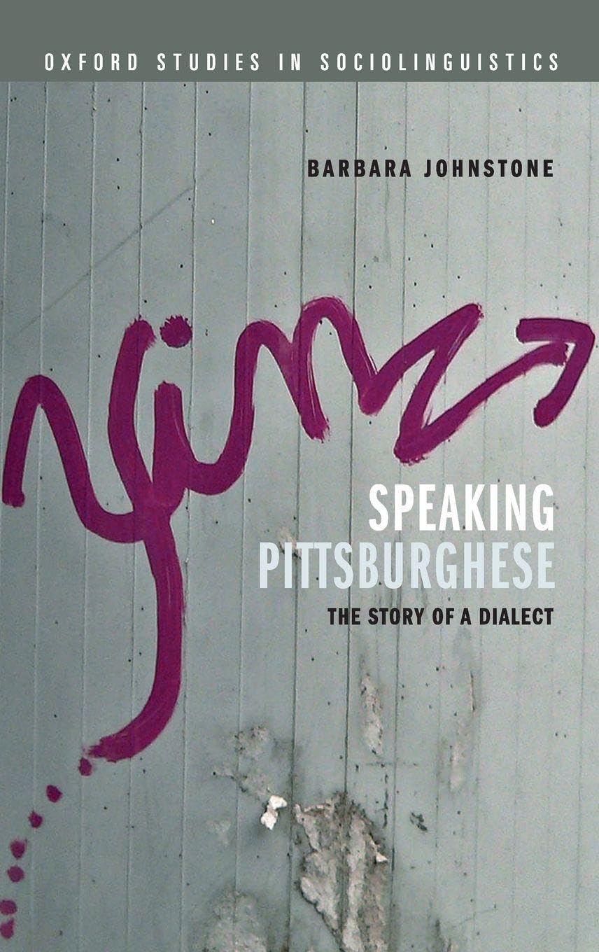 Speaking Pittsburghese: The Story of a Dialect (Oxford Studies in Sociolinguistics)