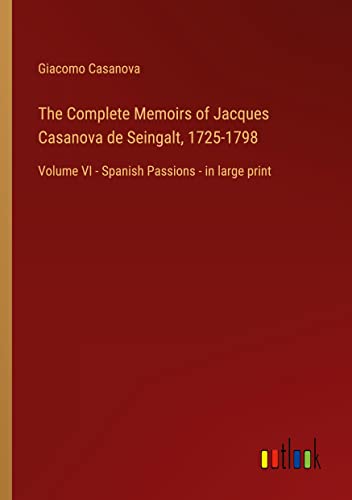 The Complete Memoirs of Jacques Casanova de Seingalt, 1725-1798: Volume VI - Spanish Passions - in large print