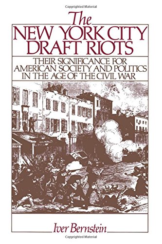 The New York City Draft Riots: Their Significance for American Society and Politics in the Age of the Civil War