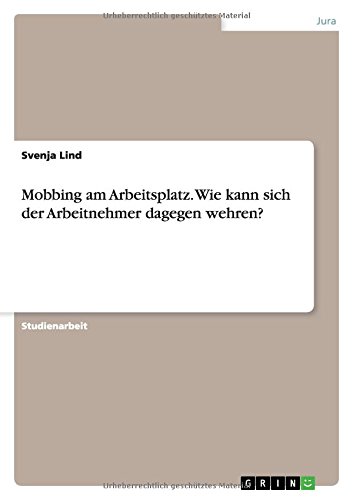 Mobbing am Arbeitsplatz. Wie kann sich der Arbeitnehmer dagegen wehren?