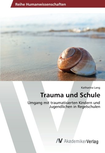 Trauma und Schule: Umgang mit traumatisierten Kindern und Jugendlichen in Regelschulen