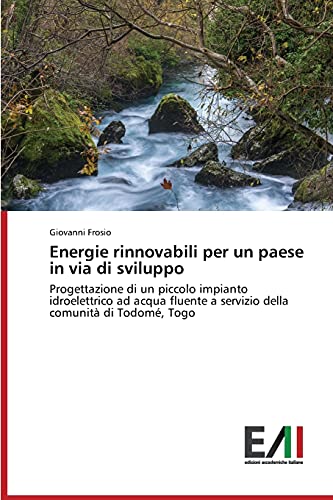 Energie rinnovabili per un paese in via di sviluppo: Progettazione di un piccolo impianto idroelettrico ad acqua fluente a servizio della comunità di Todomé, Togo