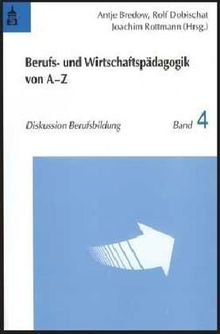 Berufs- und Wirtschaftspädagogik von A - Z: Grundlagen, Kernfragen und Perspektiven