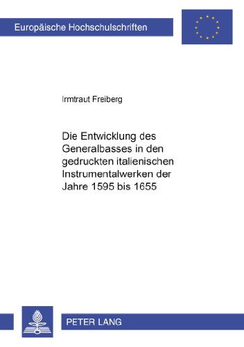 Die Entwicklung des Generalbasses in den gedruckten italienischen Instrumentalwerken der Jahre 1595 bis 1655 (Europäische Hochschulschriften / ... / Publications Universitaires Européennes)