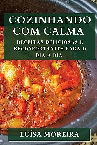 Cozinhando com Calma: Receitas Deliciosas e Reconfortantes para o Dia a Dia