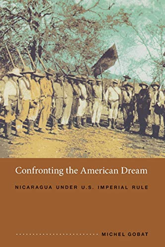 Confronting the American Dream: Nicaragua under U.S. Imperial Rule (American Encounters/global Interactions)