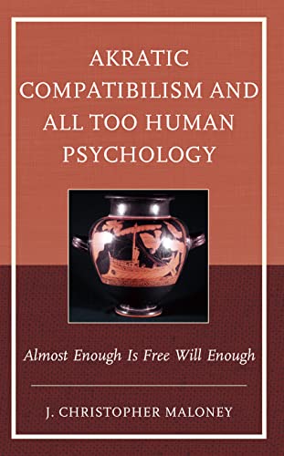 Akratic Compatibilism and All Too Human Psychology: Almost Enough Is Free Will Enough