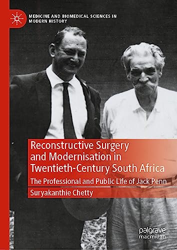 Reconstructive Surgery and Modernisation in Twentieth-Century South Africa: The Professional and Public Life of Jack Penn (Medicine and Biomedical Sciences in Modern History)