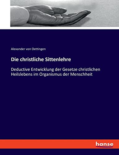 Die christliche Sittenlehre: Deductive Entwicklung der Gesetze christlichen Heilslebens im Organismus der Menschheit