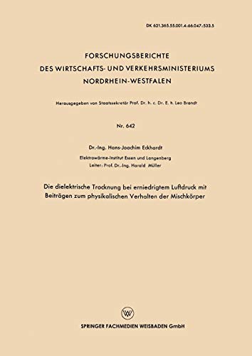 Die Dielektrische Trocknung bei Erniedrigtem Luftdruck mit Beiträgen zum Physikalischen Verhalten der Mischkörper (Forschungsberichte des Wirtschafts- ... Nordrhein-Westfalen, 642, Band 642)