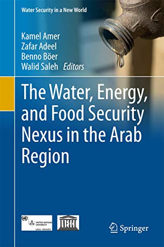 The Water, Energy, and Food Security Nexus in the Arab Region (Water Security in a New World)