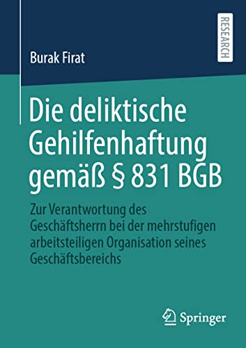 Die deliktische Gehilfenhaftung gemäß § 831 BGB: Zur Verantwortung des Geschäftsherrn bei der mehrstufigen arbeitsteiligen Organisation seines Geschäftsbereichs