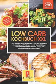 Low Carb Kochbuch XXL: 280 gesunde und schmackhafte Low Carb Rezepte für Berufstätige und Anfänger. Vom Frühstück zum Abendessen, Rezepte to go, tolle Snacks, Ernährungsplan und Einkaufsliste