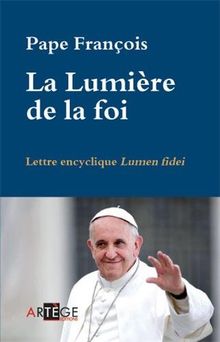 La lumière de la foi : lettre encyclique Lumen fidei : du souverain pontife François aux évêques, aux prêtres et aux diacres, aux personnes consacrées et à tous les fidèles laïcs sur la foi