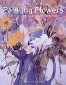 An Introduction to Painting Flowers: Form, Technique, Colour, Light, Composition