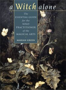 A Witch Alone: The Essential Guide for the Solo Practitioner of the Magical Arts