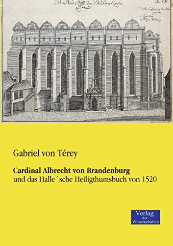 Cardinal Albrecht von Brandenburg: und das Halle'sche Heiligthumsbuch von 1520