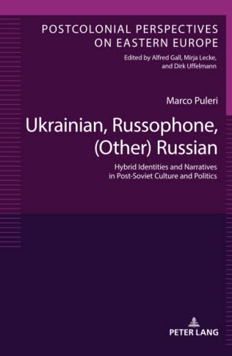 Ukrainian, Russophone, (Other) Russian: Hybrid Identities and Narratives in Post-Soviet Culture and Politics (Postcolonial Perspectives on Eastern Europe, Band 8)
