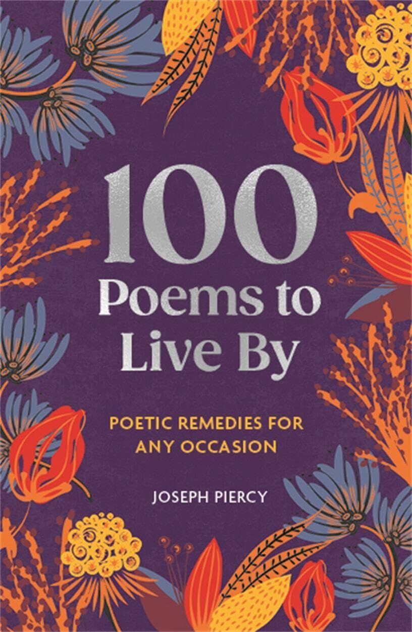 Joseph Piercy 100 Poems To Live By, Poetic Remedies For Any Occasion