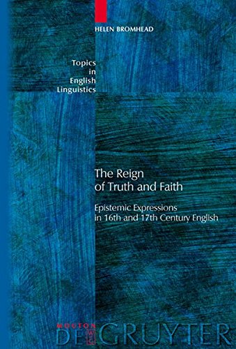 The Reign of Truth and Faith: Epistemic Expressions in 16th and 17th Century English (Topics in English Linguistics [TiEL], Band 62)