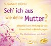 CD Seh' ich aus wie deine Mutter?: Mitgefühl und Heilung für das Innere Kind in Beziehungen - Die Meditationen zum Buch