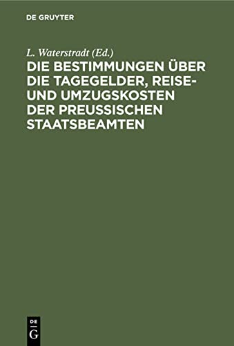 Die Bestimmungen über die Tagegelder, Reise- und Umzugskosten der Preußischen Staatsbeamten: Nebst einem Anhange: Die Rangverhältnisse der Staatsbeamten