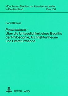 «Postmoderne»  - Über die Untauglichkeit eines Begriffs der Philosophie, Architekturtheorie und Literaturtheorie (Münchener Studien zur literarischen Kultur in Deutschland)