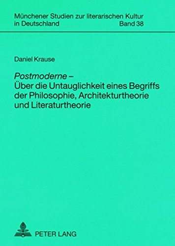 «Postmoderne» - Über die Untauglichkeit eines Begriffs der Philosophie, Architekturtheorie und Literaturtheorie (Münchener Studien zur literarischen Kultur in Deutschland)